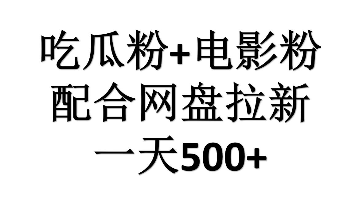 吃瓜粉+电影粉+网盘拉新=日赚500，傻瓜式操作，小白小白2天赚2700-小白项目网