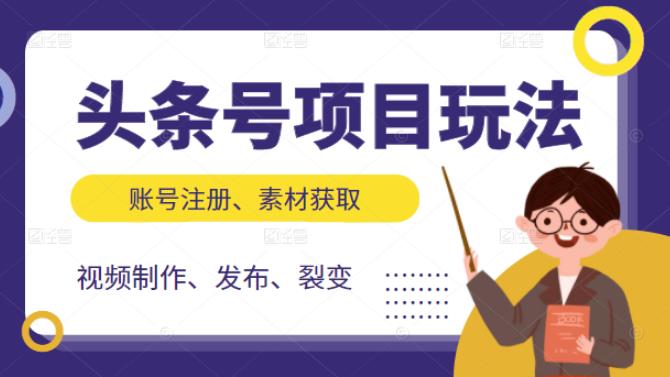 头条号项目玩法，从账号注册，素材获取到视频制作发布和裂变全方位教学-小白项目网