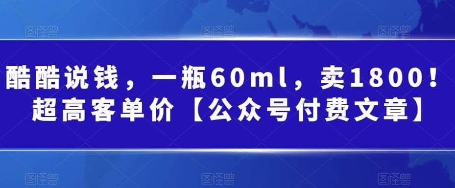 酷酷说钱，一瓶60ml，卖1800！|超高客单价-小白项目网