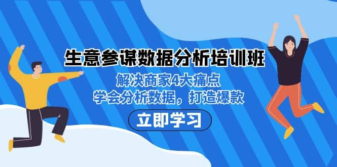 生意·参谋数据分析培训班：解决商家4大痛点，学会分析数据，打造爆款-小白项目网