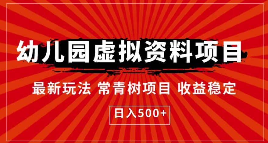 幼儿园虚拟资料项目，最新玩法常青树项目收益稳定，日入500+【揭秘】-小白项目网