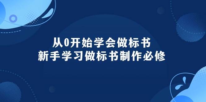 从0开始学会做标书：小白学习做标书制作必修（95节课）-小白项目网