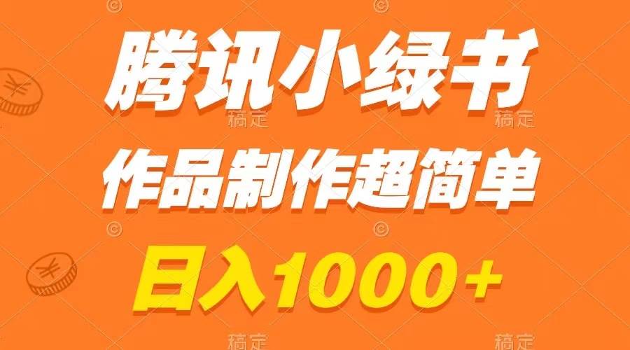 腾讯小绿书掘金，日入1000+，作品制作超简单，小白也能学会-小白项目网