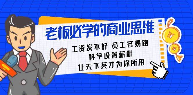 老板必学课：工资 发不好  员工 容易跑，科学设置薪酬 让天下英才为你所用-小白项目网