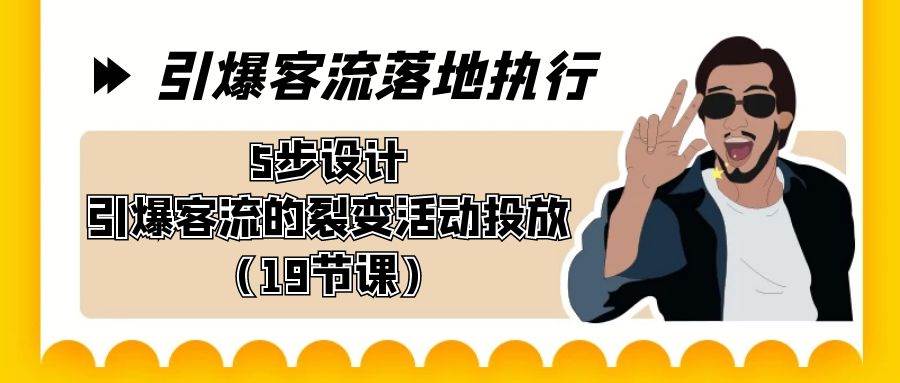 引爆-客流落地执行，5步设计引爆客流的裂变活动投放（19节课）-小白项目网