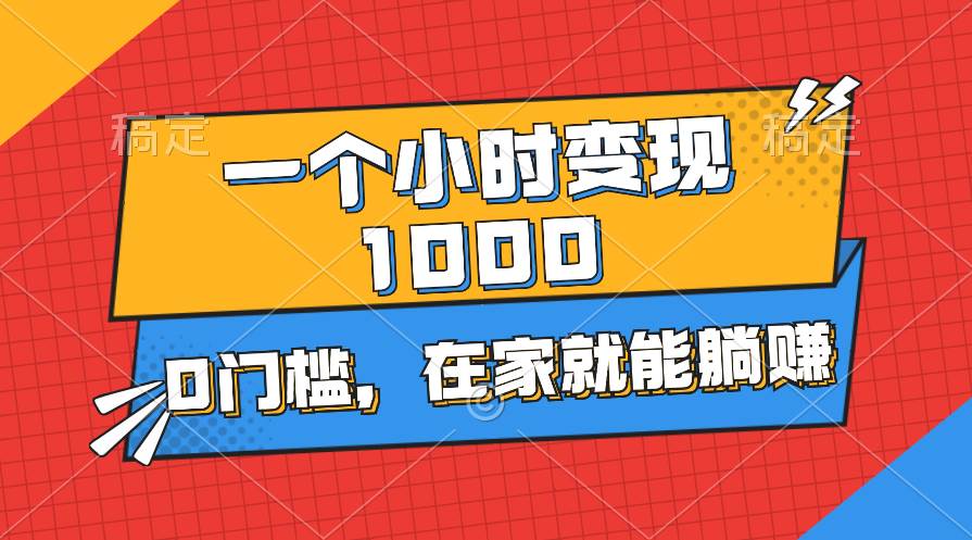 一个小时就能变现1000+，0门槛，在家一部手机就能躺赚-小白项目网