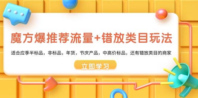 魔方·爆推荐流量+错放类目玩法：适合应季半标品，非标品，年货，节庆产品，中高价标品-小白项目网