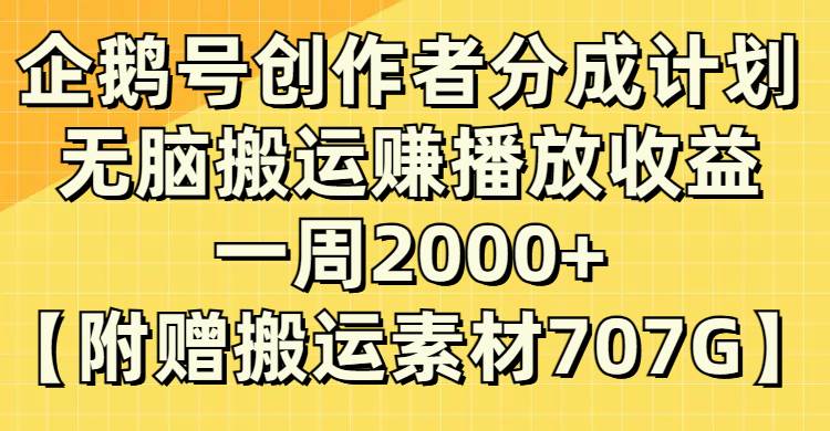 企鹅号创作者分成计划，无脑搬运赚播放收益，一周2000+【附赠无水印直接搬运】-小白项目网