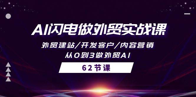 AI闪电做外贸实战课，外贸建站/开发客户/内容营销/从0到3做外贸AI-62节-小白项目网