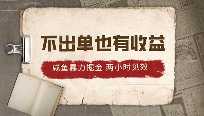 2024咸鱼暴力掘金，不出单也有收益，两小时见效，当天突破500+-小白项目网