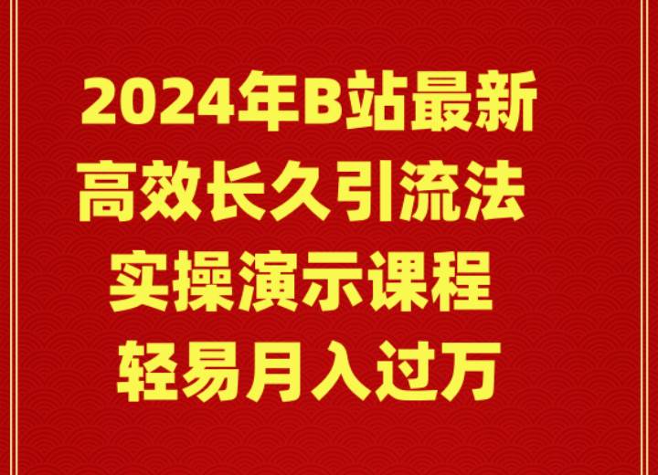 2024年B站最新高效长久引流法 实操演示课程 轻易月入过万-小白项目网