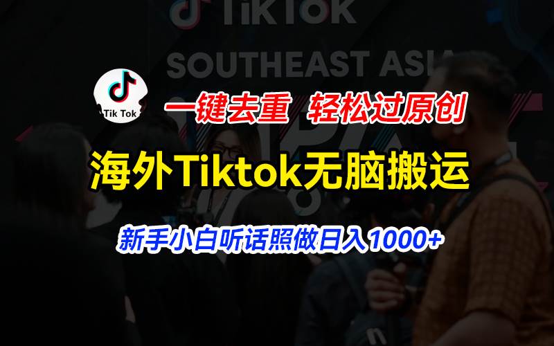 海外Tiktok短视频无脑搬运，一键去重轻松过原创，小白小白听话照做日入…-小白项目网