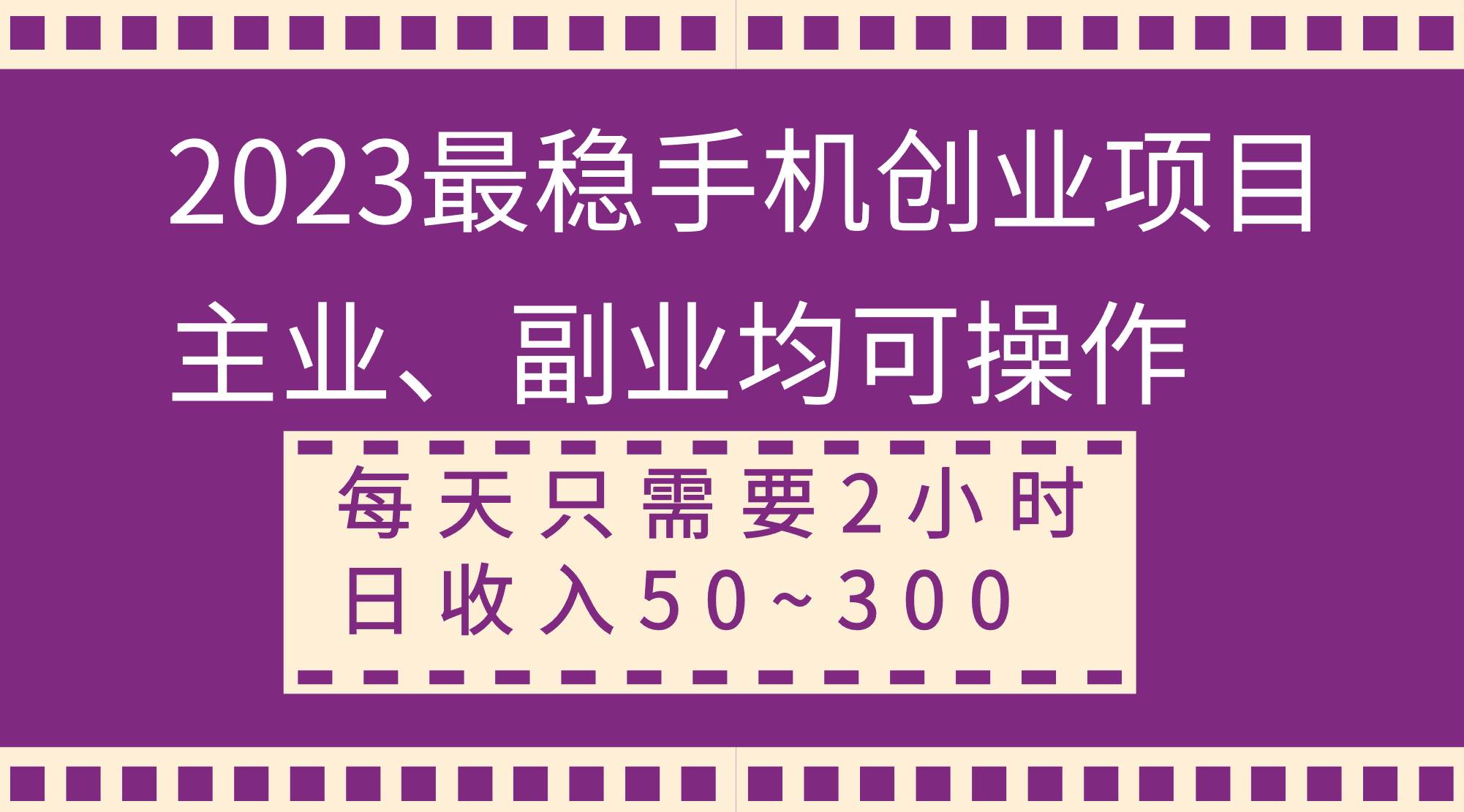 2023最稳手机创业项目，主业、副业均可操作，每天只需2小时，日收入50~300+-小白项目网