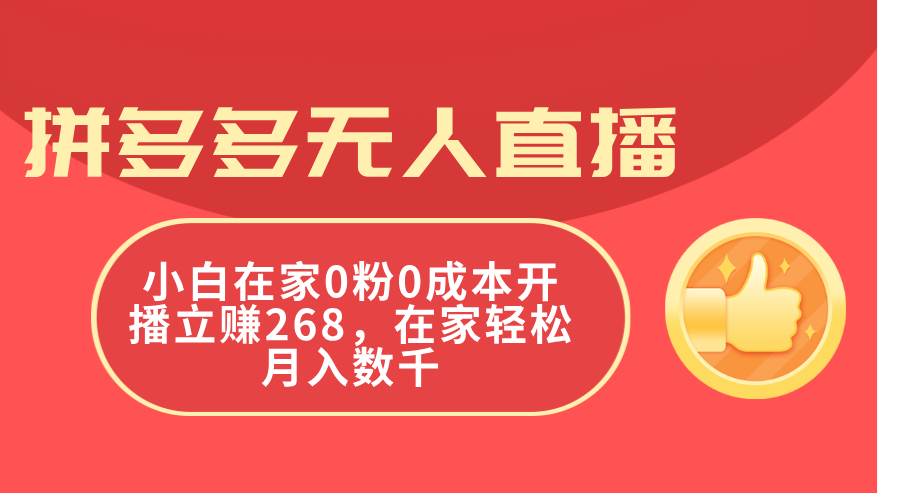 拼多多无人直播，小白在家0粉0成本开播立赚268，在家轻松月入数千-小白项目网