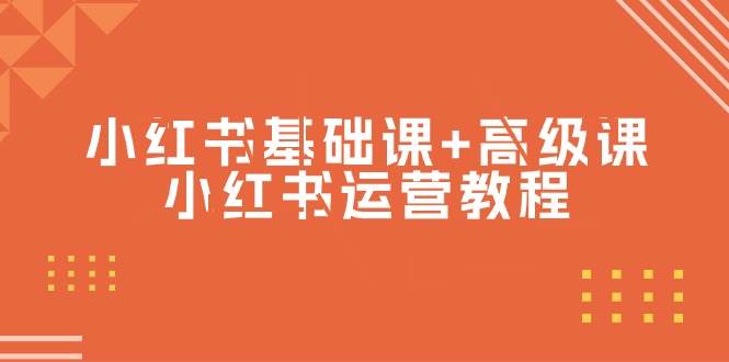 小红书基础课+高级课-小红书运营教程（53节视频课）-小白项目网