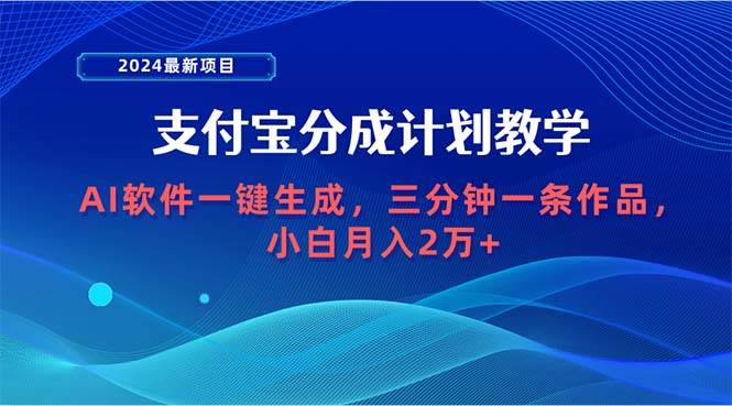 2024最新项目，支付宝分成计划 AI软件一键生成，三分钟一条作品，小白月…-小白项目网