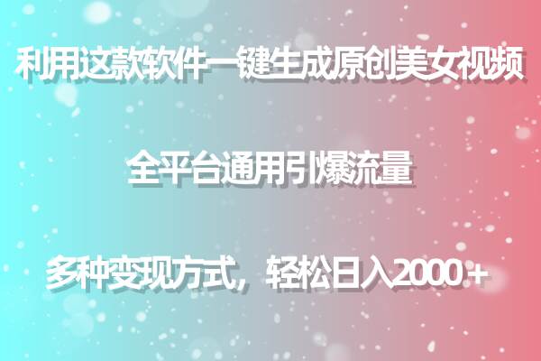 用这款软件一键生成原创美女视频 全平台通用引爆流量 多种变现 日入2000＋-小白项目网