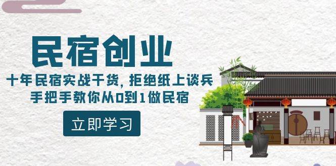 民宿创业：十年民宿实战干货，拒绝纸上谈兵，手把手教你从0到1做民宿-小白项目网