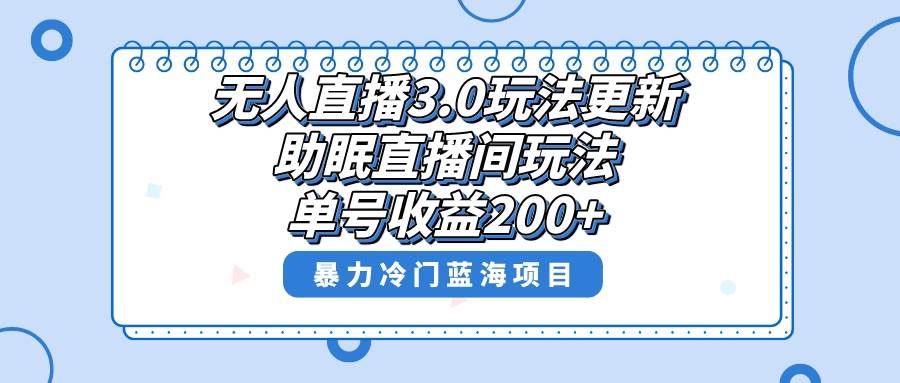 无人直播3.0玩法更新，助眠直播间项目，单号收益200+，暴力冷门蓝海项目！-小白项目网