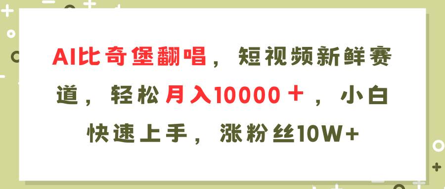 AI比奇堡翻唱歌曲，短视频新鲜赛道，轻松月入10000＋，小白快速上手，…-小白项目网