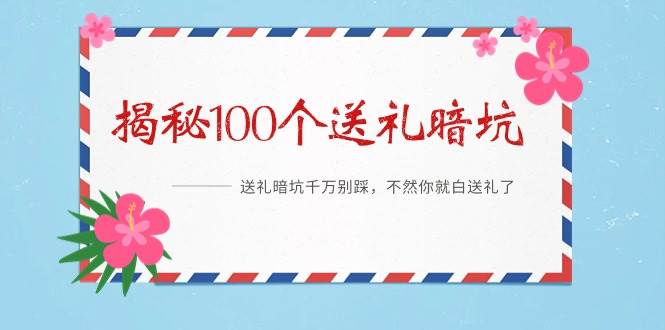 《揭秘100个送礼暗坑》——送礼暗坑千万别踩，不然你就白送礼了-小白项目网