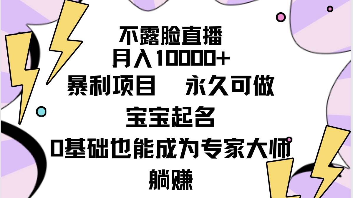 不露脸直播，月入10000+暴利项目，永久可做，宝宝起名（详细教程+软件）-小白项目网