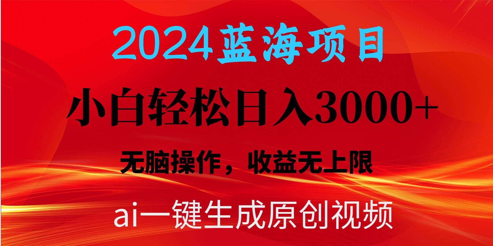 2024蓝海项目用ai一键生成爆款视频轻松日入3000+，小白无脑操作，收益无.-小白项目网