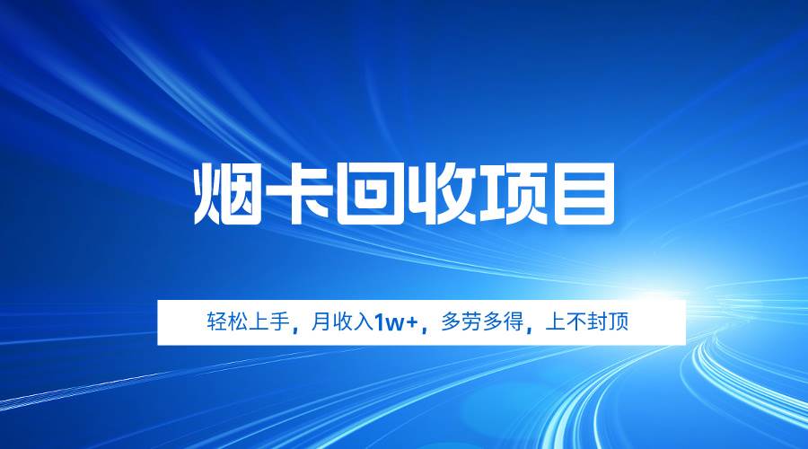 烟卡回收项目，轻松上手，月收入1w+,多劳多得，上不封顶-小白项目网