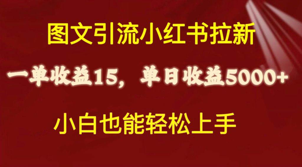 图文引流小红书拉新一单15元，单日暴力收益5000+，小白也能轻松上手-小白项目网