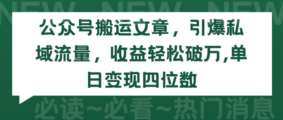 公众号搬运文章，引爆私域流量，收益轻松破万，单日变现四位数-小白项目网