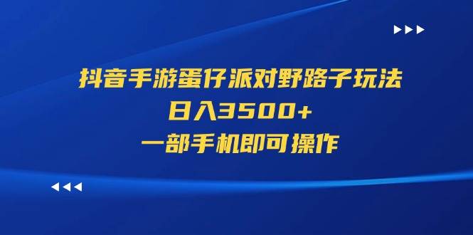 抖音手游蛋仔派对野路子玩法，日入3500+，一部手机即可操作-小白项目网