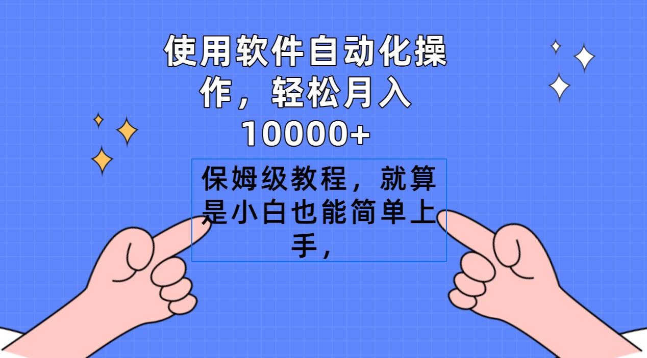 使用软件自动化操作，轻松月入10000+，保姆级教程，就算是小白也能简单上手-小白项目网