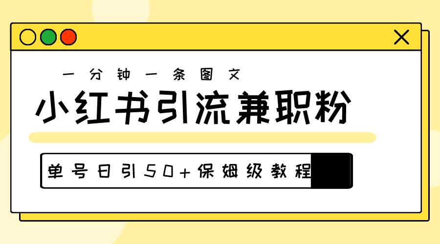 爆粉秘籍！30s一个作品，小红书图文引流高质量兼职粉，单号日引50+-小白项目网