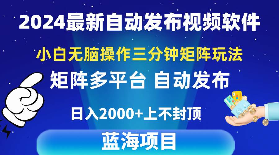 2024最新视频矩阵玩法，小白无脑操作，轻松操作，3分钟一个视频，日入2k+-小白项目网