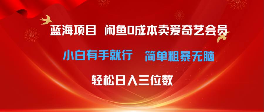 最新蓝海项目咸鱼零成本卖爱奇艺会员小白有手就行 无脑操作轻松日入三位数-小白项目网