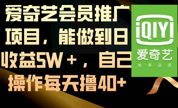 爱奇艺会员推广项目，能做到日收益5W＋，自己操作每天撸40+-小白项目网