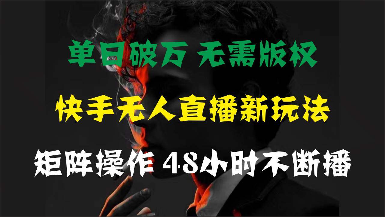 单日破万，快手无人直播新玩法，无需版权，支持矩阵操作，48小时不断播-小白项目网