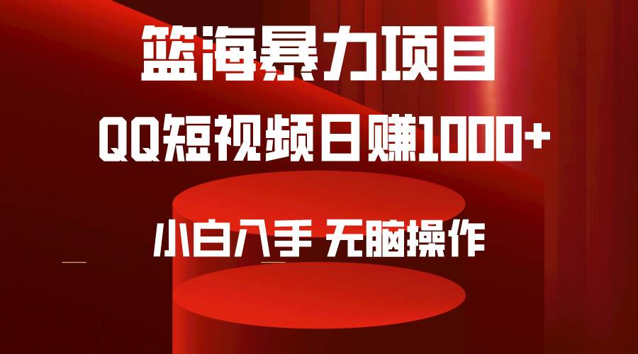 2024年篮海项目，QQ短视频暴力赛道，小白日入1000+，无脑操作，简单上手。-小白项目网