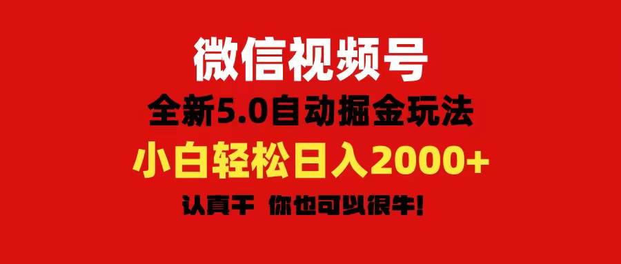 微信视频号变现，5.0全新自动掘金玩法，日入利润2000+有手就行-小白项目网