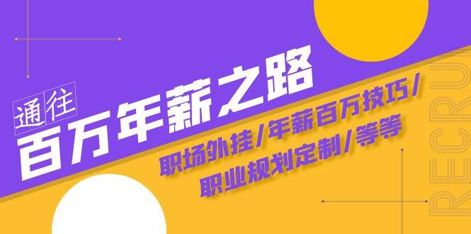 通往百万年薪之路·陪跑训练营：职场外挂/年薪百万技巧/职业规划定制/等等-小白项目网