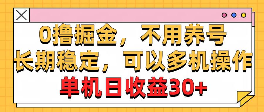 0撸掘金，不用养号，长期稳定，可以多机操作，单机日收益30+-小白项目网