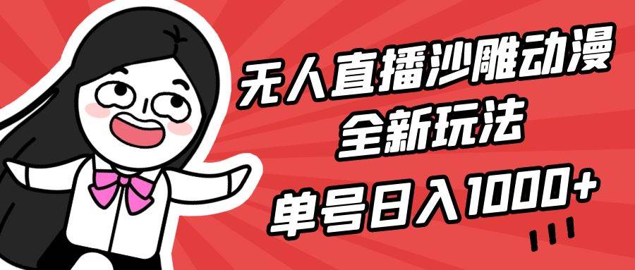 无人直播沙雕动漫全新玩法，单号日入1000+，小白可做，详细教程-小白项目网