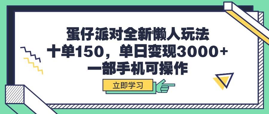 蛋仔派对全新懒人玩法，十单150，单日变现3000+，一部手机可操作-小白项目网