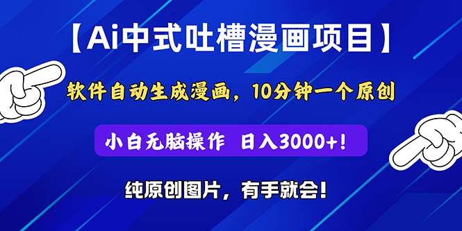 Ai中式吐槽漫画项目，软件自动生成漫画，10分钟一个原创，小白日入3000+-小白项目网