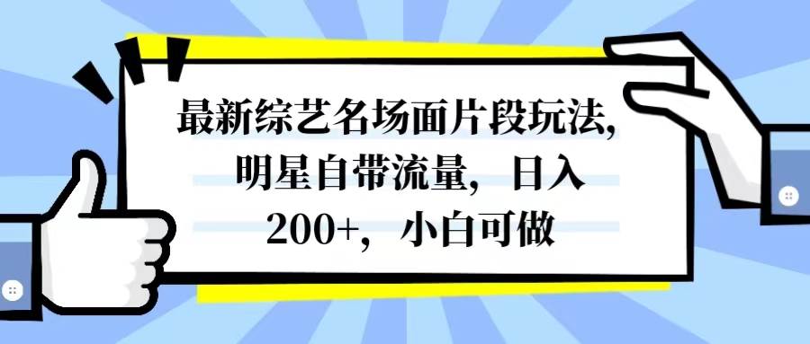 最新综艺名场面片段玩法，明星自带流量，日入200+，小白可做-小白项目网