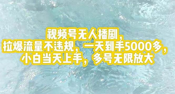 视频号无人播剧，拉爆流量不违规，一天到手5000多，小白当天上手，多号…-小白项目网