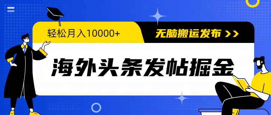 海外头条发帖掘金，轻松月入10000+，无脑搬运发布，小白小白无门槛-小白项目网