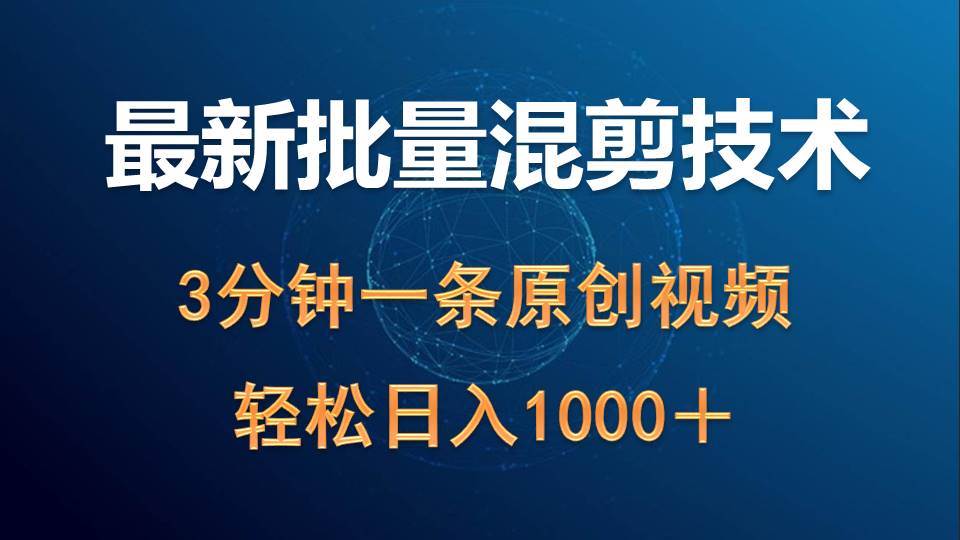 最新批量混剪技术撸收益热门领域玩法，3分钟一条原创视频，轻松日入1000＋-小白项目网