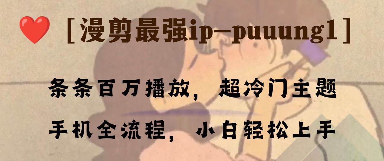 条条百万播放，漫剪最强冷门ip-puuung1，手机全流程，小白轻松学会！-小白项目网