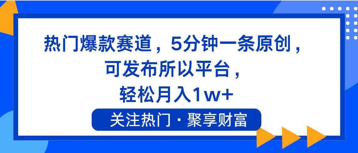 热门爆款赛道，5分钟一条原创，可发布所以平台， 轻松月入1w+-小白项目网